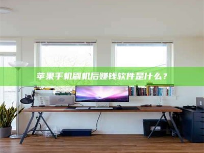 宁德苹果手机刷机后赚钱软件是什么？