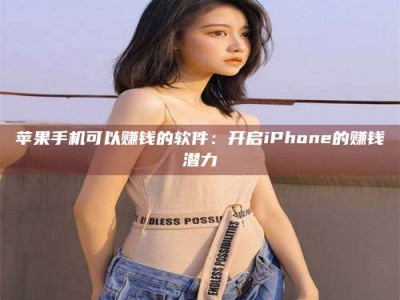 宁德苹果手机可以赚钱的软件：开启iPhone的赚钱潜力