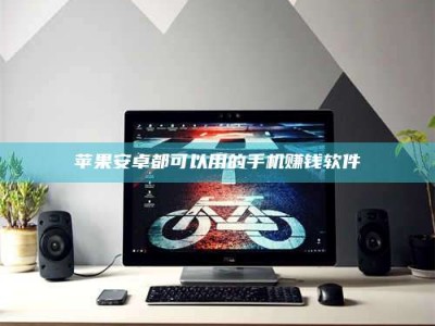 宁德苹果安卓都可以用的手机赚钱软件